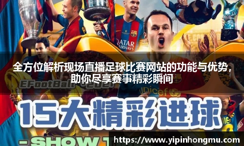 全方位解析现场直播足球比赛网站的功能与优势，助你尽享赛事精彩瞬间