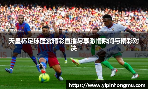 天皇杯足球盛宴精彩直播尽享激情瞬间与精彩对决