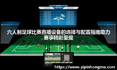 六人制足球比赛直播设备的选择与配置指南助力赛事精彩呈现