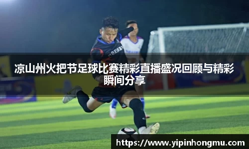 凉山州火把节足球比赛精彩直播盛况回顾与精彩瞬间分享