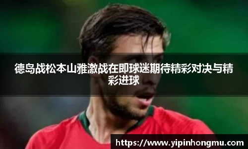 德岛战松本山雅激战在即球迷期待精彩对决与精彩进球