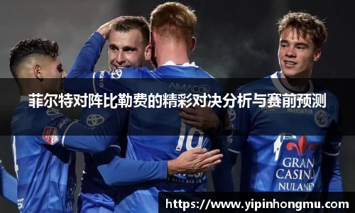 菲尔特对阵比勒费的精彩对决分析与赛前预测